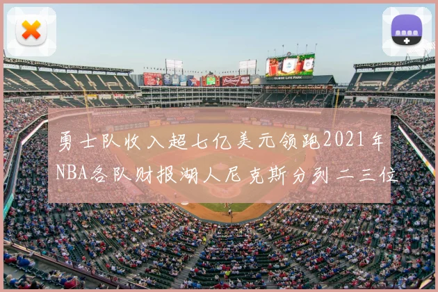 勇士队收入超七亿美元领跑2021年NBA各队财报湖人尼克斯分列二三位