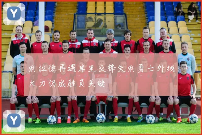 利拉德再遇库里交锋失利勇士外线火力仍成胜负关键