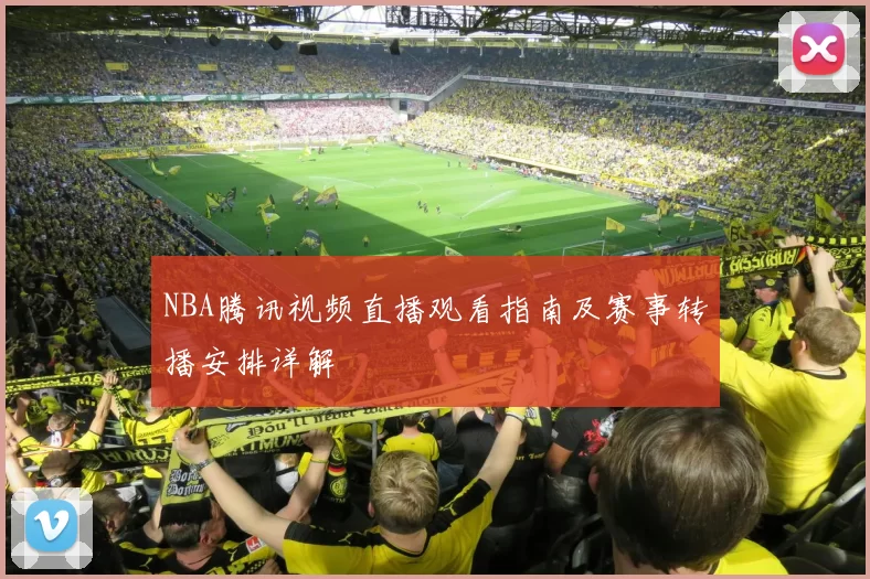 NBA腾讯视频直播观看指南及赛事转播安排详解