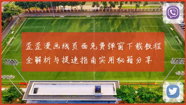 歪歪漫画线页面免费弹窗下载教程全解析与提速指南实用秘籍分享