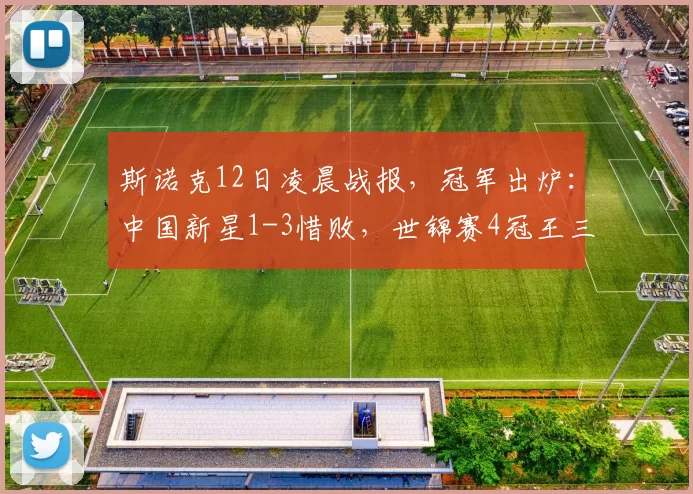 斯诺克12日凌晨战报,冠军出炉:中国新星1-3惜败,世锦赛4冠王三连冠