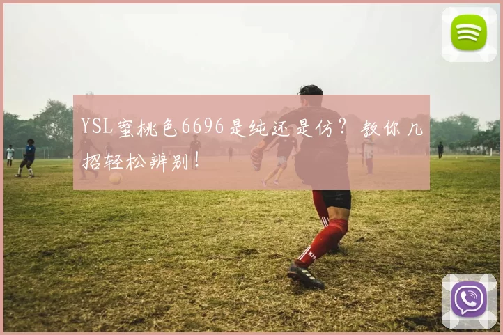 YSL蜜桃色6696是纯还是仿？教你几招轻松辨别！