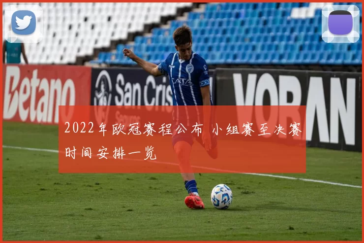 2022年欧冠赛程公布 小组赛至决赛时间安排一览