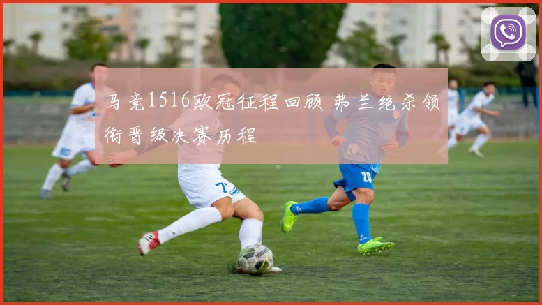 马竞1516欧冠征程回顾 弗兰绝杀领衔晋级决赛历程